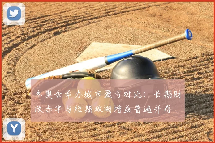 冬奥会举办城市盈亏对比：长期财政赤字与短期旅游增益普遍并存