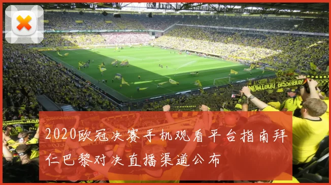 2020欧冠决赛手机观看平台指南拜仁巴黎对决直播渠道公布