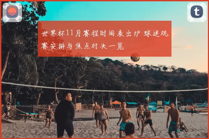 世界杯11月赛程时间表出炉 球迷观赛安排与焦点对决一览