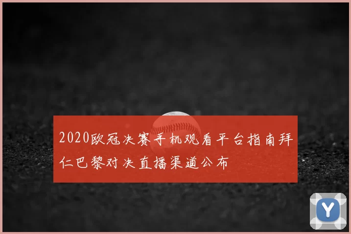 2020欧冠决赛手机观看平台指南拜仁巴黎对决直播渠道公布