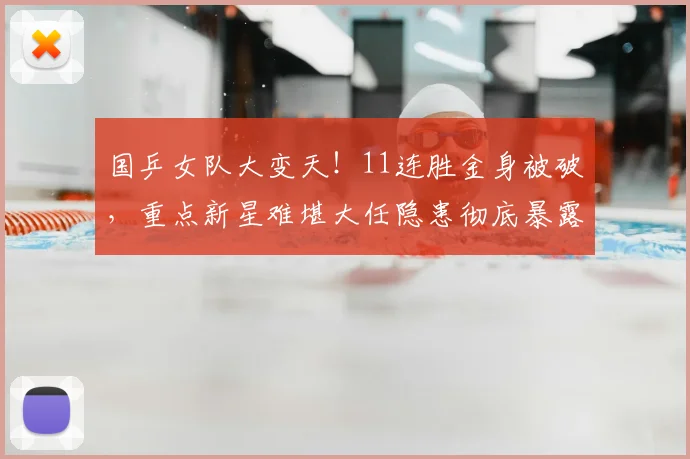 国乒女队大变天！11连胜金身被破，重点新星难堪大任隐患彻底暴露