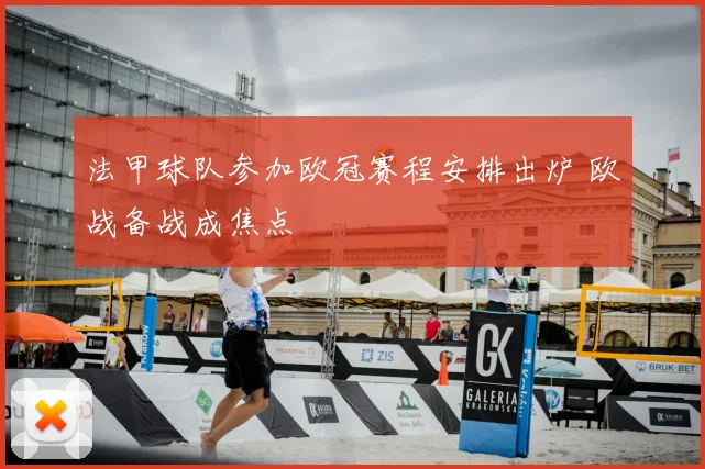 法甲球队参加欧冠赛程安排出炉 欧战备战成焦点